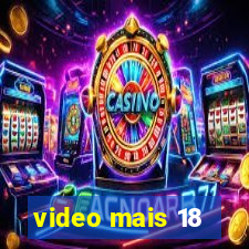 video mais 18